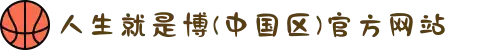 人生就是博(中国区)官方网站